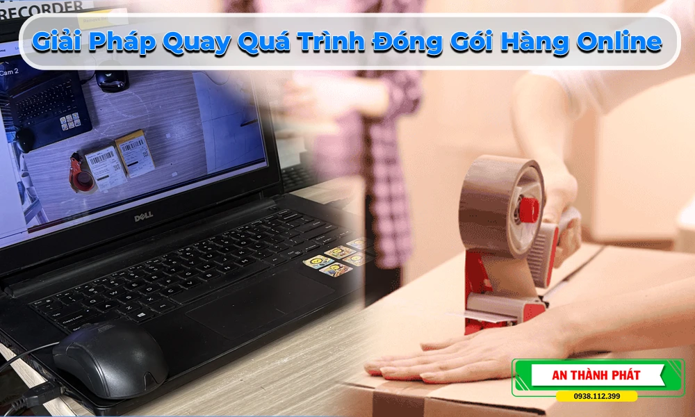 camera quay quá trình đóng gói hàng online, camera giám sát đóng gói đơn hàng, giải pháp camera đóng gói shop online, camera ghi lại quy trình đóng hàng, camera soi mã vận đơn khi đóng gói, hệ thống giám sát kho online, camera chống tranh chấp đơn hàng, camera ghi hình chuẩn hóa quy trình đóng gói,
